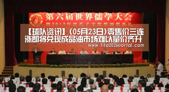 【球队资讯】(05月23日)零售价三连涨即将兑现成品油市场难以量价齐升(图2) 世界杯赛程